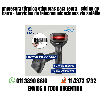 Impresora térmica etiquetas para zebra  código de barra - Servicios de telecomunicaciones vía satélite